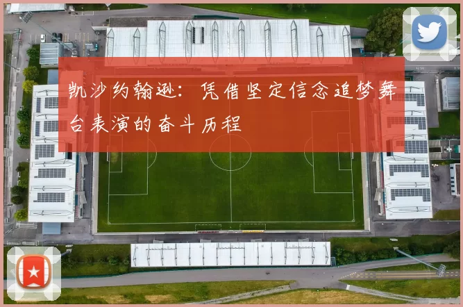 凯沙约翰逊：凭借坚定信念追梦舞台表演的奋斗历程